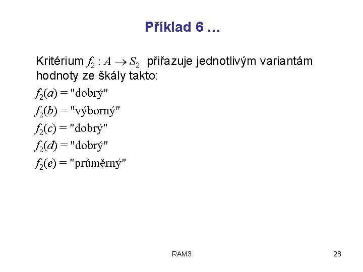 Příklad 6 … Kritérium f 2 : A S 2 přiřazuje jednotlivým variantám hodnoty