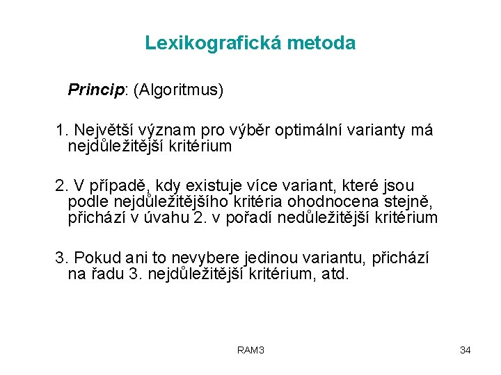Lexikografická metoda Princip: (Algoritmus) 1. Největší význam pro výběr optimální varianty má nejdůležitější kritérium