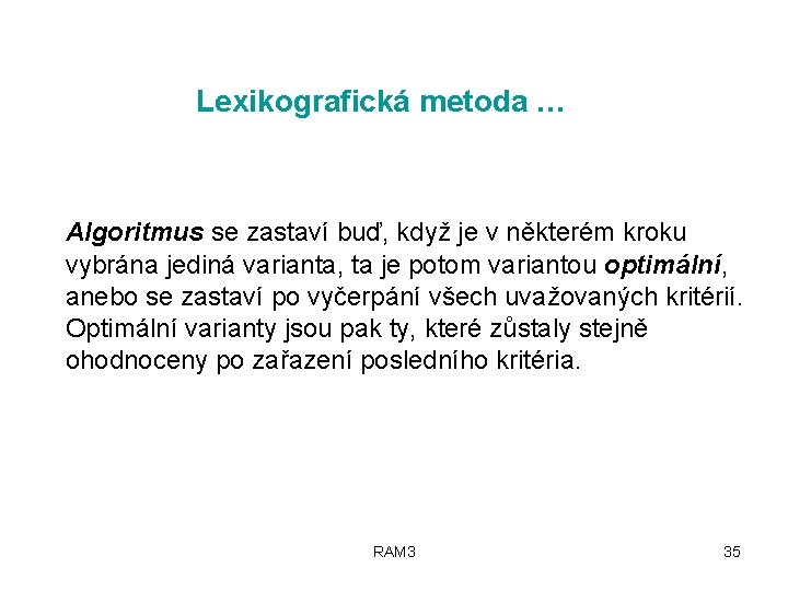 Lexikografická metoda … Algoritmus se zastaví buď, když je v některém kroku vybrána jediná