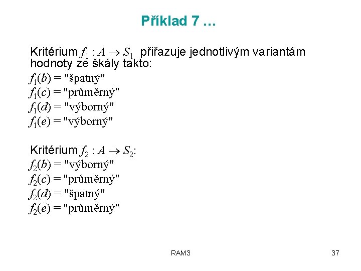 Příklad 7 … Kritérium f 1 : A S 1 přiřazuje jednotlivým variantám hodnoty