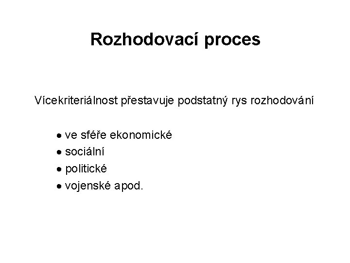 Rozhodovací proces Vícekriteriálnost přestavuje podstatný rys rozhodování · ve sféře ekonomické · sociální ·