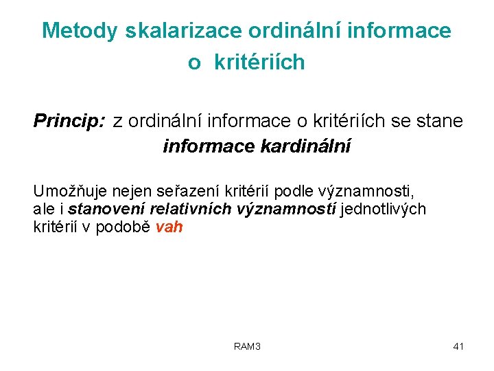 Metody skalarizace ordinální informace o kritériích Princip: z ordinální informace o kritériích se stane