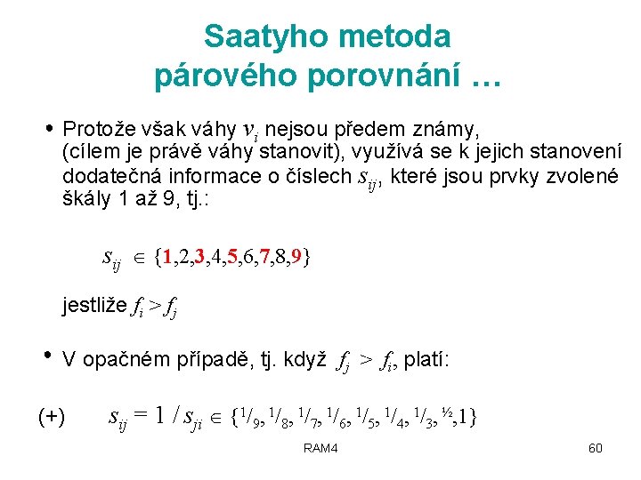 Saatyho metoda párového porovnání … ● Protože však váhy v nejsou předem známy, (cílem