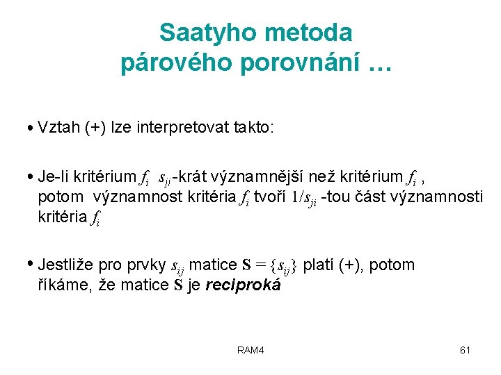 Saatyho metoda párového porovnání … ● Vztah (+) lze interpretovat takto: ● Je-li kritérium