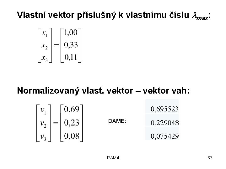 Vlastní vektor příslušný k vlastnímu číslu max: Normalizovaný vlast. vektor – vektor vah: 0,