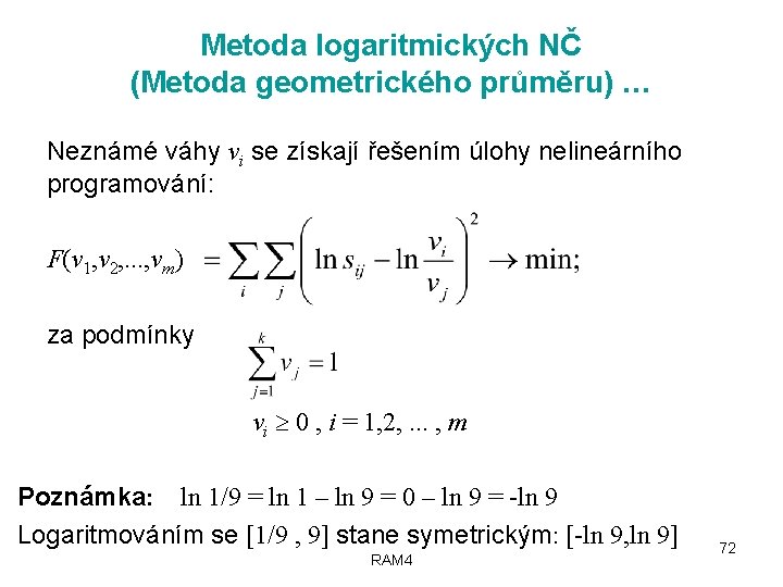 Metoda logaritmických NČ (Metoda geometrického průměru) … Neznámé váhy vi se získají řešením úlohy