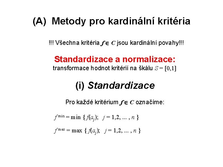 (A) Metody pro kardinální kritéria !!! Všechna kritéria f C jsou kardinální povahy!!! Standardizace