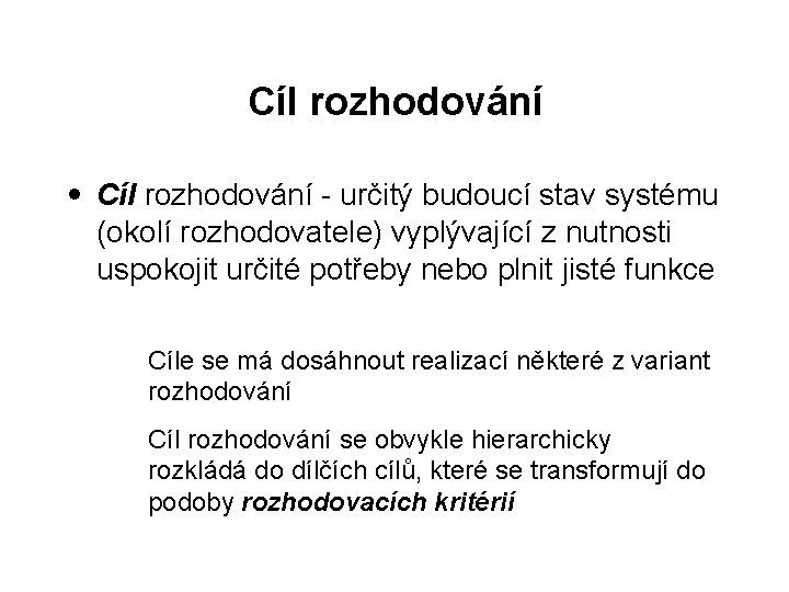 Cíl rozhodování l Cíl rozhodování - určitý budoucí stav systému (okolí rozhodovatele) vyplývající z