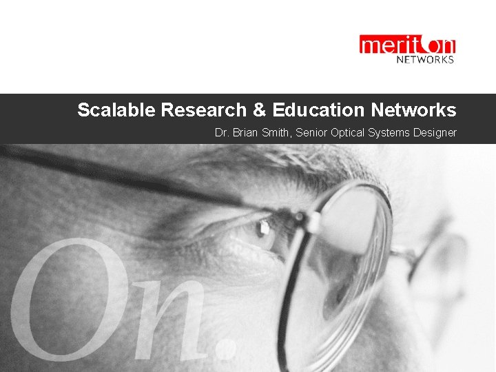 Scalable Research & Education Networks Dr. Brian Smith, Senior Optical Systems Designer 