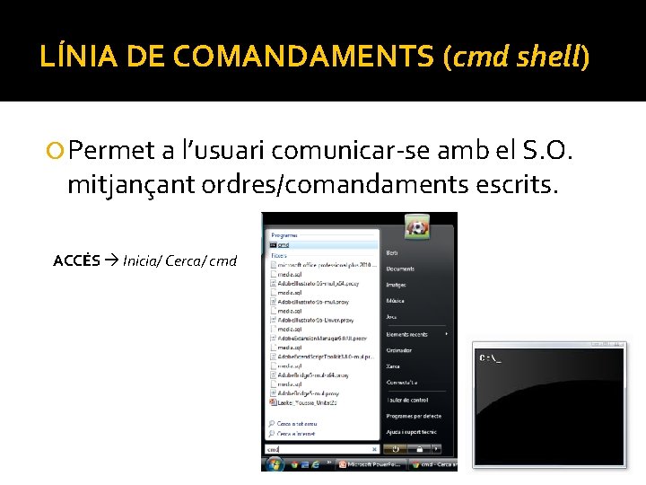 LÍNIA DE COMANDAMENTS (cmd shell) Permet a l’usuari comunicar-se amb el S. O. mitjançant LÍNIA DE COMANDAMENTS (cmd shell) Permet a l’usuari comunicar-se amb el S. O. mitjançant