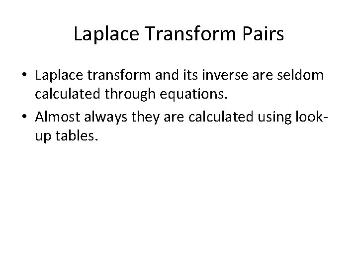 Laplace Transform Pairs • Laplace transform and its inverse are seldom calculated through equations.