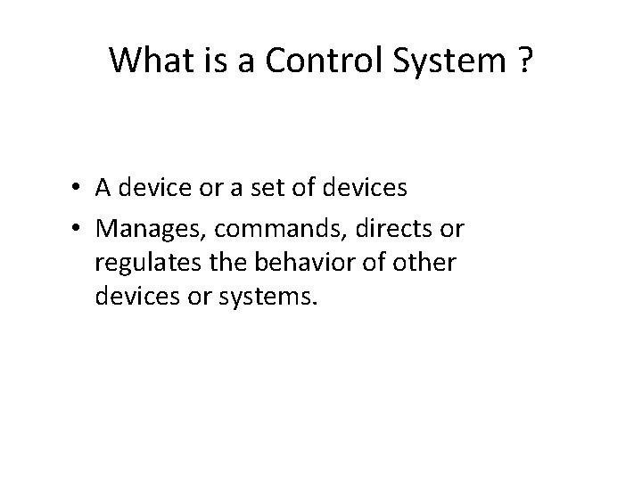 What is a Control System ? • A device or a set of devices