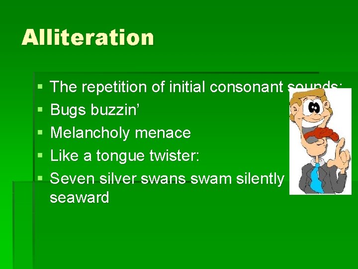 Alliteration § § § The repetition of initial consonant sounds: Bugs buzzin’ Melancholy menace