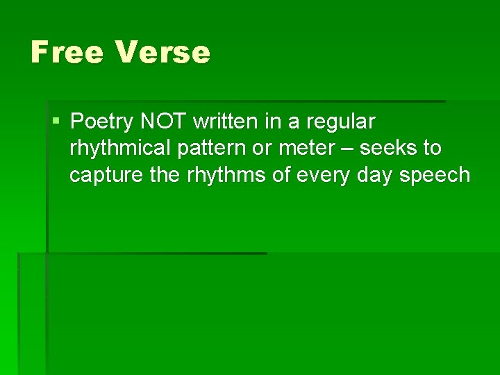 Free Verse § Poetry NOT written in a regular rhythmical pattern or meter –