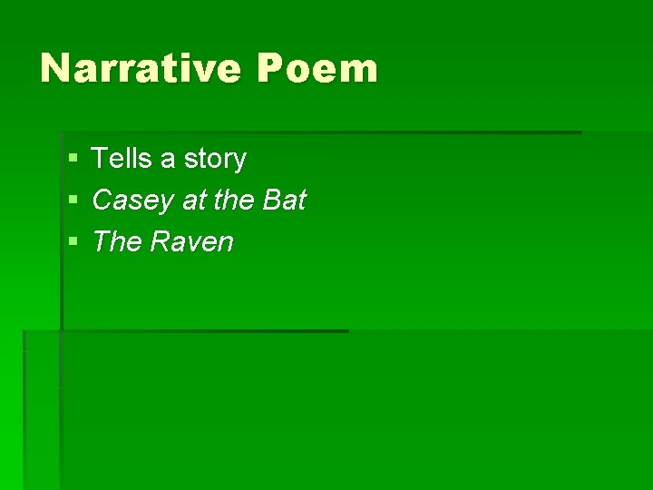 Narrative Poem § § § Tells a story Casey at the Bat The Raven