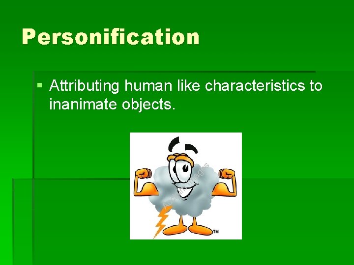 Personification § Attributing human like characteristics to inanimate objects. 