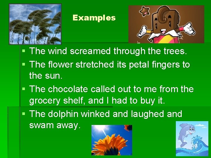 Examples § The wind screamed through the trees. § The flower stretched its petal