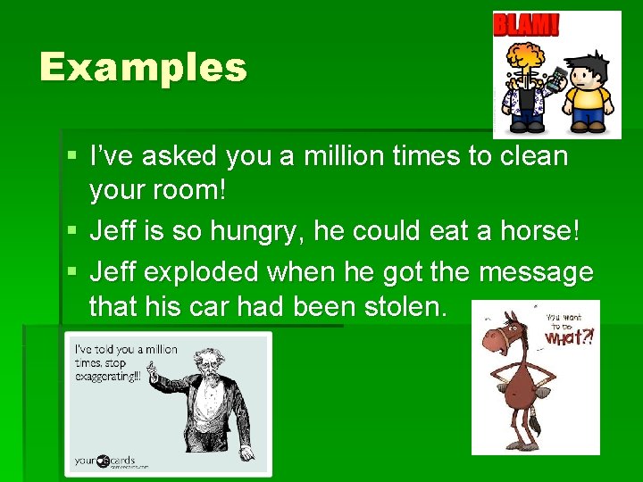 Examples § I’ve asked you a million times to clean your room! § Jeff