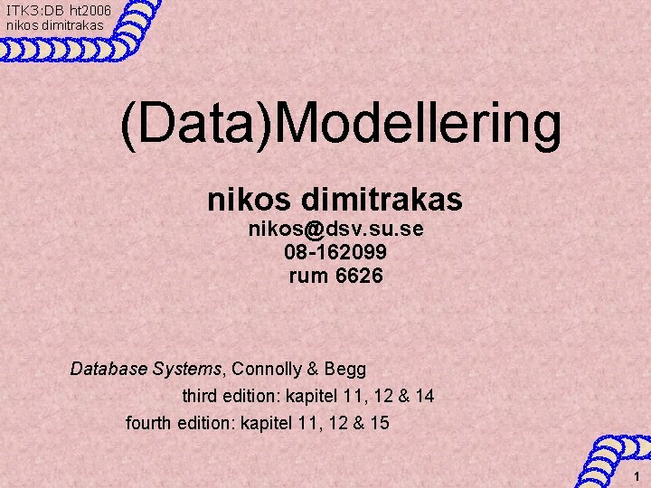 ITK 3: DB ht 2006 nikos dimitrakas (Data)Modellering nikos dimitrakas nikos@dsv. su. se 08