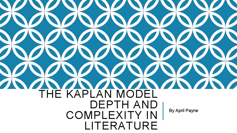 THE KAPLAN MODEL DEPTH AND COMPLEXITY IN LITERATURE By April Payne 