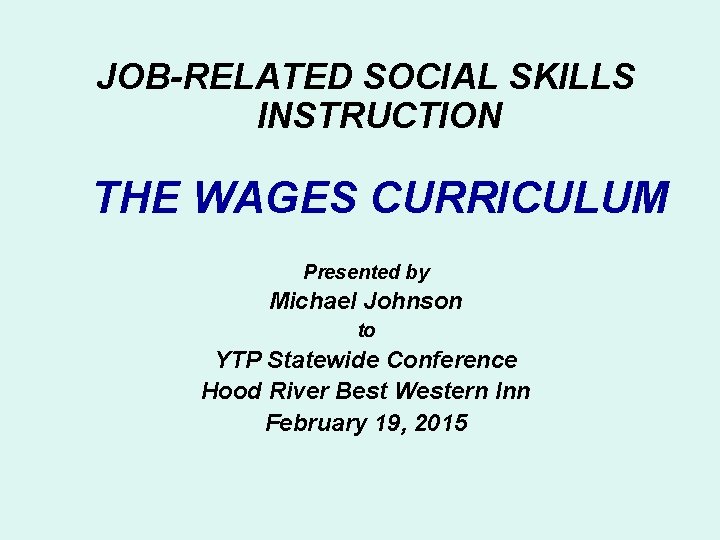 JOB-RELATED SOCIAL SKILLS INSTRUCTION THE WAGES CURRICULUM Presented by Michael Johnson to YTP Statewide