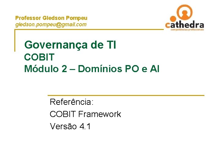 Professor Gledson Pompeu gledson. pompeu@gmail. com Governança de TI COBIT Módulo 2 – Domínios Professor Gledson Pompeu gledson. pompeu@gmail. com Governança de TI COBIT Módulo 2 – Domínios