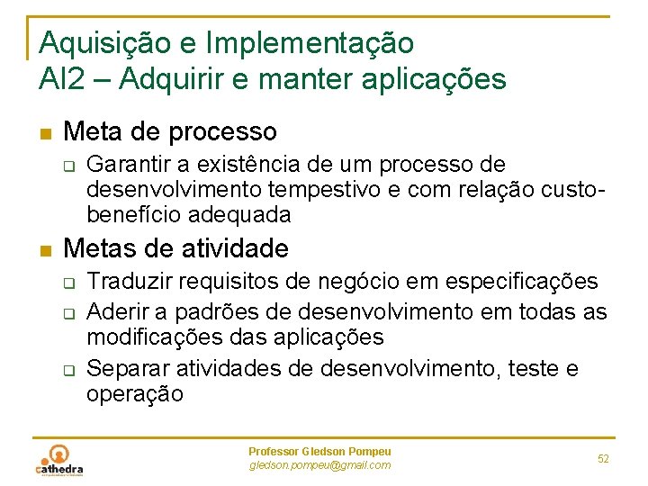 Aquisição e Implementação AI 2 – Adquirir e manter aplicações n Meta de processo Aquisição e Implementação AI 2 – Adquirir e manter aplicações n Meta de processo