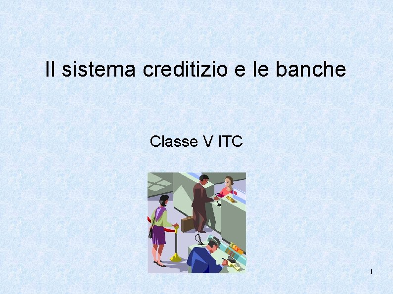 Il sistema creditizio e le banche Classe V ITC 1 