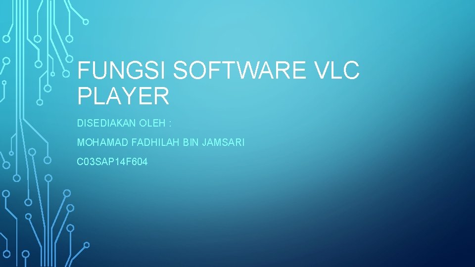 FUNGSI SOFTWARE VLC PLAYER DISEDIAKAN OLEH : MOHAMAD FADHILAH BIN JAMSARI C 03 SAP FUNGSI SOFTWARE VLC PLAYER DISEDIAKAN OLEH : MOHAMAD FADHILAH BIN JAMSARI C 03 SAP