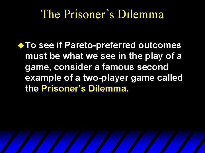 The Prisoner’s Dilemma u To see if Pareto-preferred outcomes must be what we see