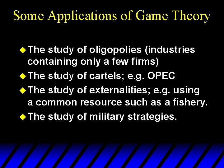 Some Applications of Game Theory u The study of oligopolies (industries containing only a
