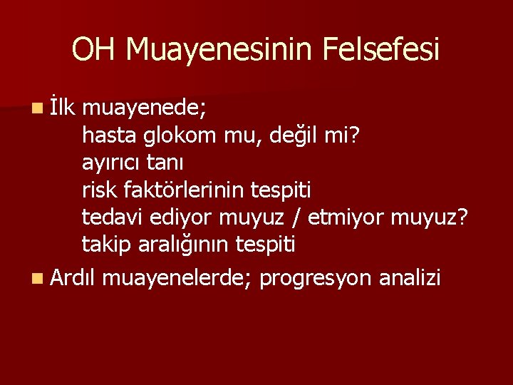 OH Muayenesinin Felsefesi n İlk muayenede; hasta glokom mu, değil mi? ayırıcı tanı risk