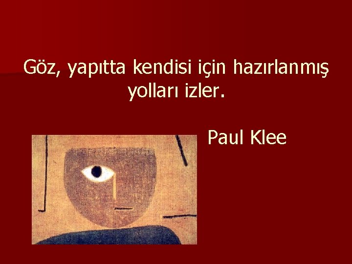 Göz, yapıtta kendisi için hazırlanmış yolları izler. Paul Klee 