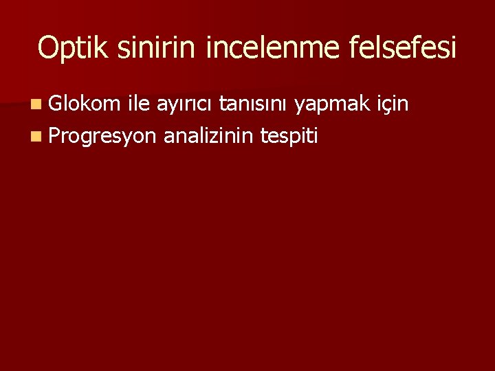 Optik sinirin incelenme felsefesi n Glokom ile ayırıcı tanısını yapmak için n Progresyon analizinin