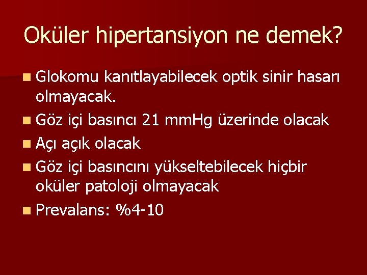 Oküler hipertansiyon ne demek? n Glokomu kanıtlayabilecek optik sinir hasarı olmayacak. n Göz içi