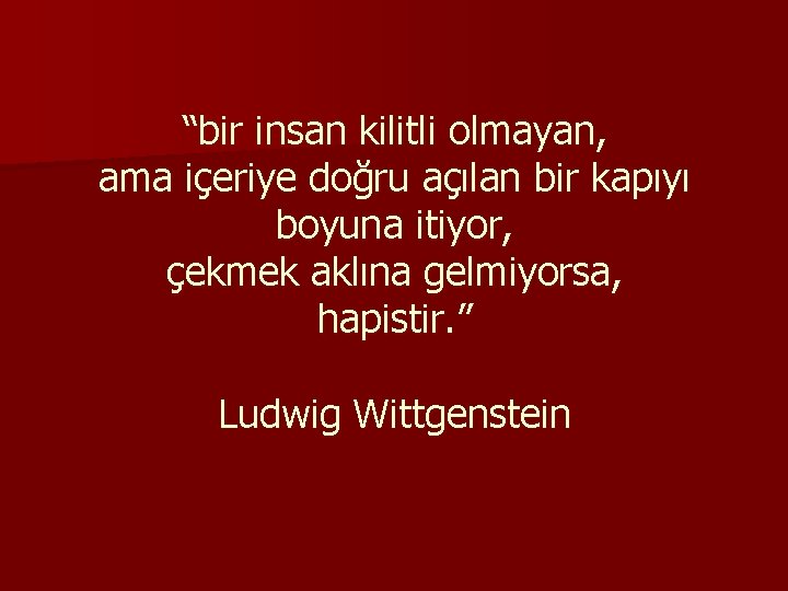 “bir insan kilitli olmayan, ama içeriye doğru açılan bir kapıyı boyuna itiyor, çekmek aklına