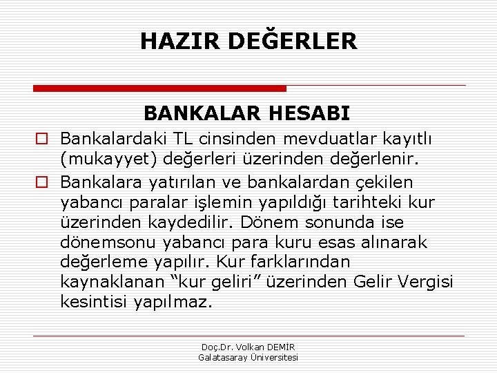 HAZIR DEĞERLER BANKALAR HESABI o Bankalardaki TL cinsinden mevduatlar kayıtlı (mukayyet) değerleri üzerinden değerlenir.