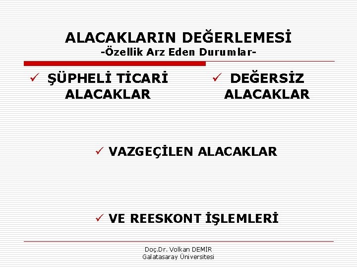 ALACAKLARIN DEĞERLEMESİ Özellik Arz Eden Durumlar ü ŞÜPHELİ TİCARİ ALACAKLAR ü DEĞERSİZ ALACAKLAR ü