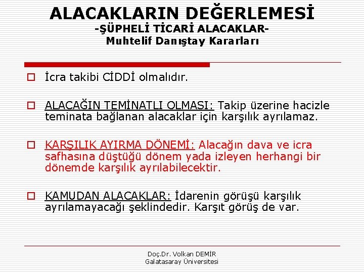ALACAKLARIN DEĞERLEMESİ ŞÜPHELİ TİCARİ ALACAKLAR Muhtelif Danıştay Kararları o İcra takibi CİDDİ olmalıdır. o