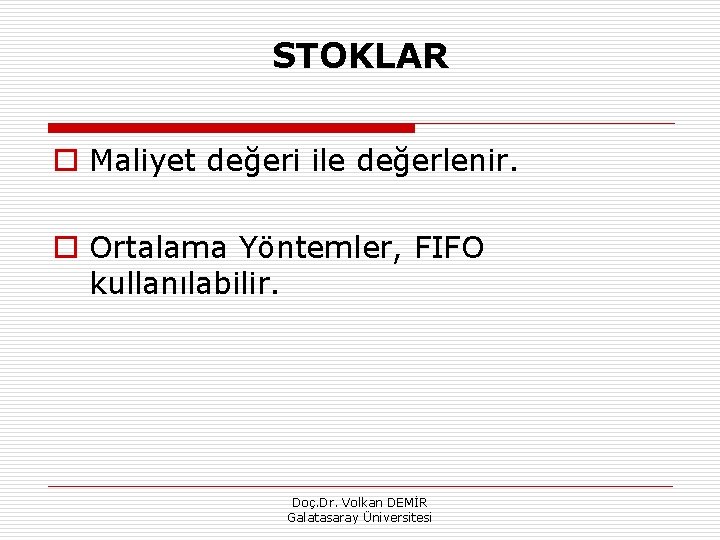 STOKLAR o Maliyet değeri ile değerlenir. o Ortalama Yöntemler, FIFO kullanılabilir. Doç. Dr. Volkan