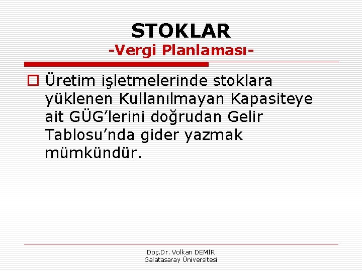 STOKLAR Vergi Planlaması o Üretim işletmelerinde stoklara yüklenen Kullanılmayan Kapasiteye ait GÜG’lerini doğrudan Gelir