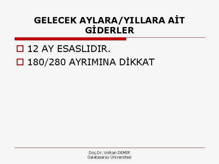 GELECEK AYLARA/YILLARA AİT GİDERLER o 12 AY ESASLIDIR. o 180/280 AYRIMINA DİKKAT Doç. Dr.