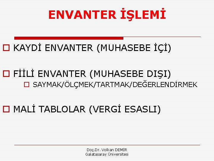 ENVANTER İŞLEMİ o KAYDİ ENVANTER (MUHASEBE İÇİ) o FİİLİ ENVANTER (MUHASEBE DIŞI) o SAYMAK/ÖLÇMEK/TARTMAK/DEĞERLENDİRMEK