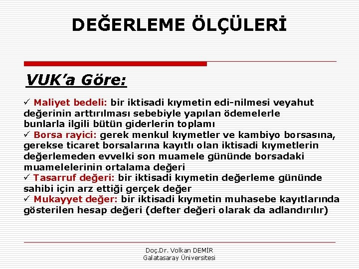 DEĞERLEME ÖLÇÜLERİ VUK’a Göre: ü Maliyet bedeli: bir iktisadi kıymetin edi nilmesi veyahut değerinin