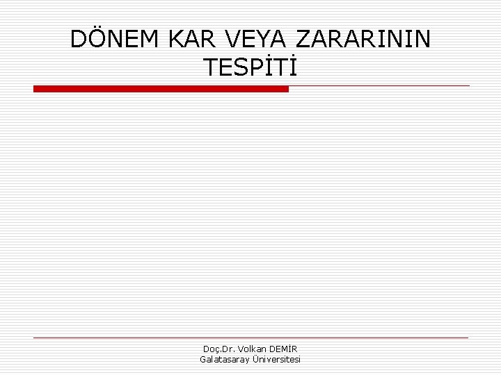 DÖNEM KAR VEYA ZARARININ TESPİTİ Doç. Dr. Volkan DEMİR Galatasaray Üniversitesi 