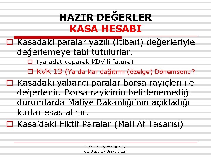 HAZIR DEĞERLER KASA HESABI o Kasadaki paralar yazılı (itibari) değerleriyle değerlemeye tabi tutulurlar. o