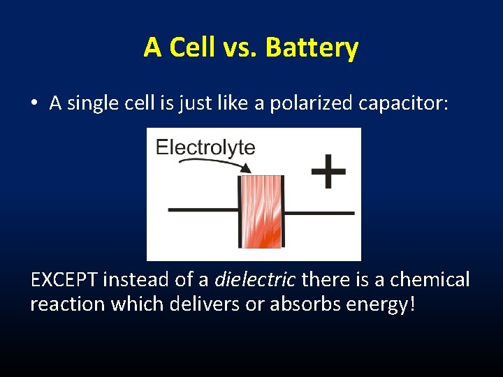 A Cell vs. Battery • A single cell is just like a polarized capacitor: