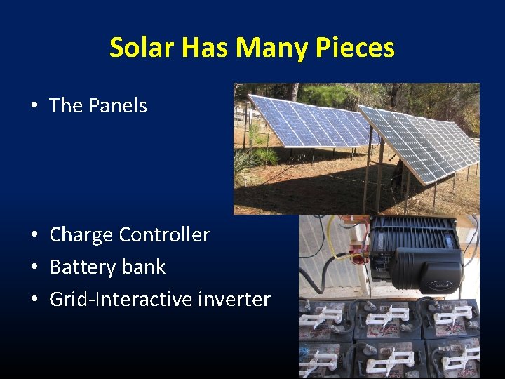 Solar Has Many Pieces • The Panels • Charge Controller • Battery bank •