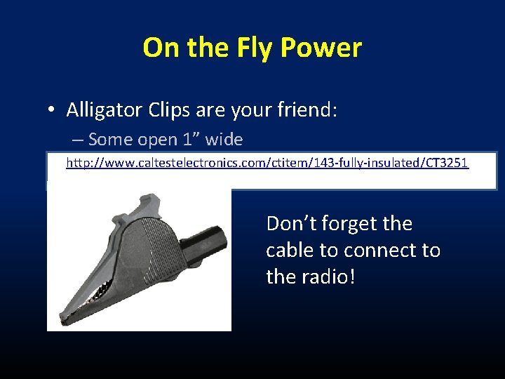 On the Fly Power • Alligator Clips are your friend: – Some open 1”