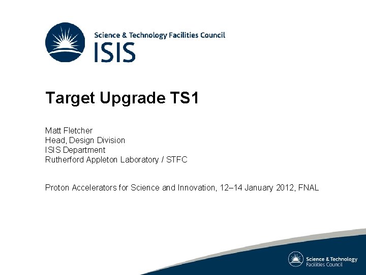 Target Upgrade TS 1 Matt Fletcher Head, Design Division ISIS Department Rutherford Appleton Laboratory